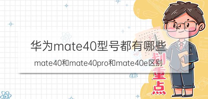 华为mate40型号都有哪些 mate40和mate40pro和mate40e区别？